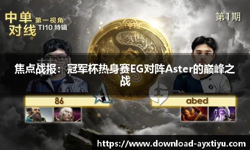 焦点战报：冠军杯热身赛EG对阵Aster的巅峰之战