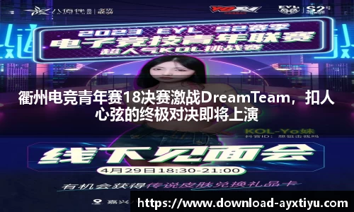 衢州电竞青年赛18决赛激战DreamTeam，扣人心弦的终极对决即将上演