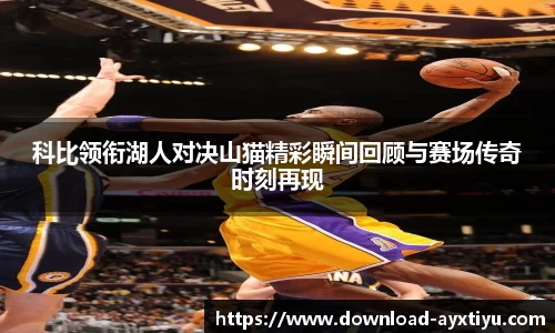 科比领衔湖人对决山猫精彩瞬间回顾与赛场传奇时刻再现